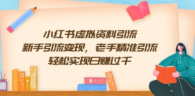 小红书虚拟资料引流，新手引流变现，老手精准引流，轻松实现日赚过千 - 福缘创业网