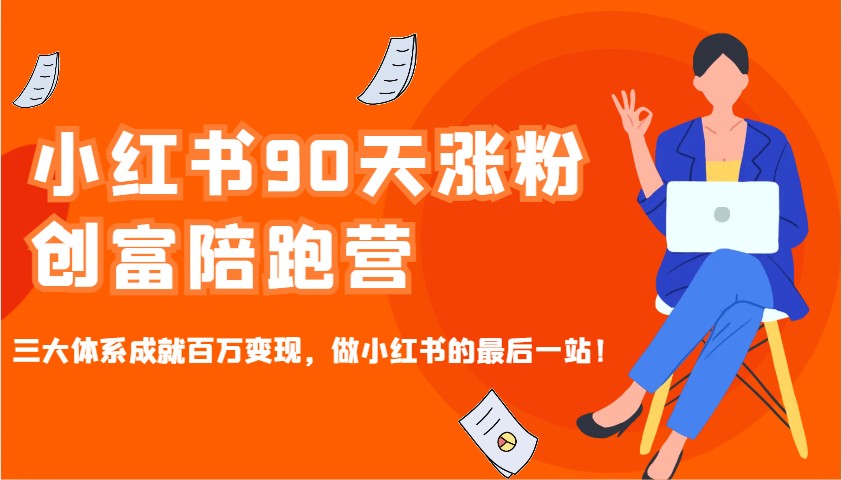 小红书90天涨粉创富陪跑营，三大体系成就百万变现，做小红书的最后一站！ - 福缘创业网