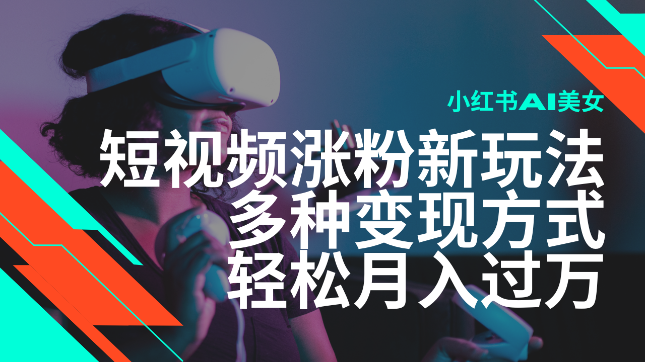 最新风口蓝海项目，小红书AI美女短视频涨粉玩法，多种变现方式轻松月入过万 - 福缘创业网