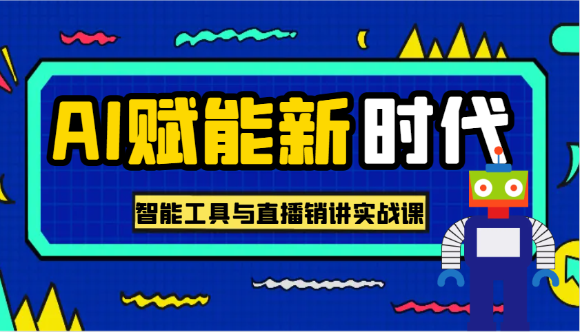 AI赋能新时代·从入门到精通的智能工具与直播销讲实战课，助您在数字时代脱颖而出！ - 福缘创业网