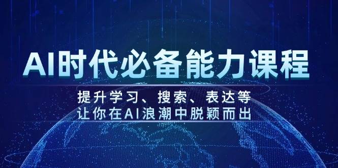 AI时代必备能力课程，提升学习、搜索、表达等，让你在AI浪潮中脱颖而出 - 福缘创业网