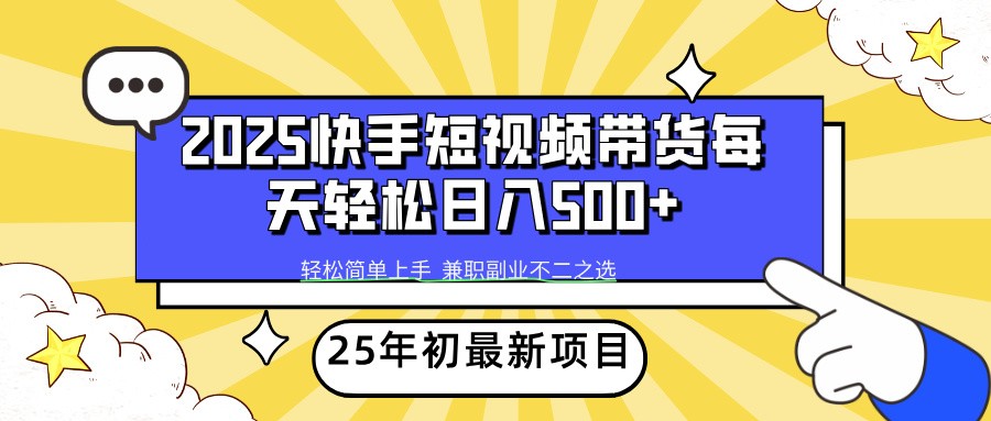 2025年初新项目快手短视频带货轻松日入500+ - 福缘创业网