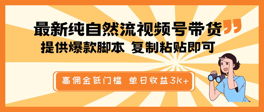 最新纯自然流视频号带货，提供爆款脚本简单 复制粘贴即可，高佣金低门槛，单日收益3K+ - 福缘创业网