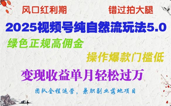 2025视频号纯自然流玩法5.0，绿色正规高佣金，操作爆款门槛低，变现收益单月轻松过万 - 福缘创业网