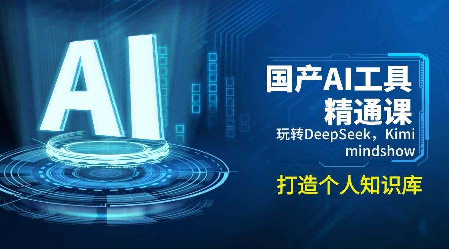 国产AI工具精通课，玩转DeepSeek，Kimi，mindshow，打造个人知识库 - 福缘创业网