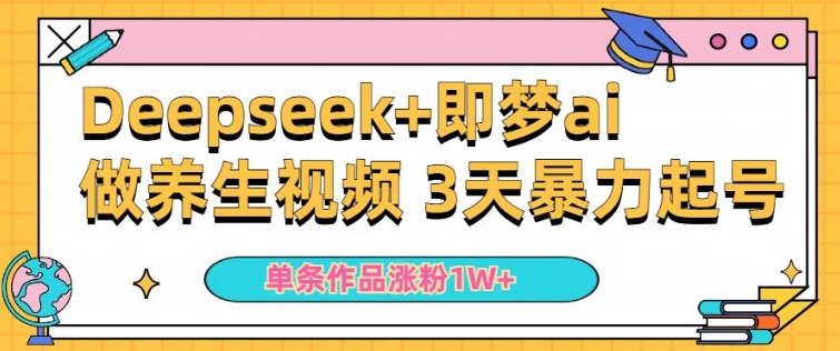 小白用DeepSeek+即梦做ai养生视频，一条作品涨粉5万+，单日收益多张 - 冒泡网赚