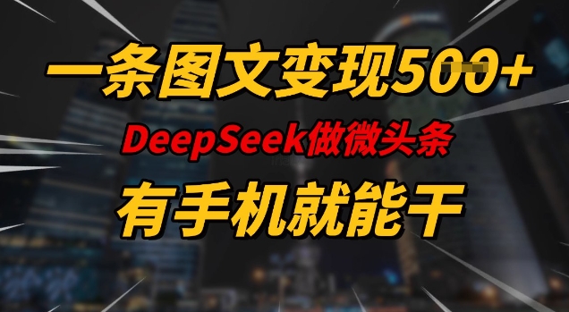 一条图文变现5张，DeeSeep微头条，有手机就能做 - 冒泡网赚