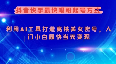 抖音快手最快吸粉起号方式，利用AI工具打造美女账号，入门小白最快当天变现 - 冒泡网赚