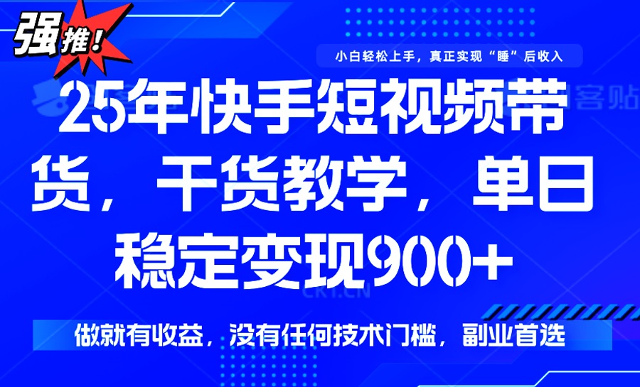 25年最新快手短视频带货，单日稳定变现900+，没有技术门槛，做就有收益 - 中创网