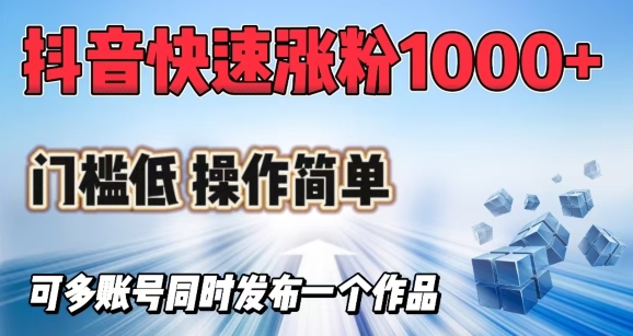 抖音快速涨1000+粉，门槛低操作简单，可多账号同时发布一个作品 - 冒泡网赚