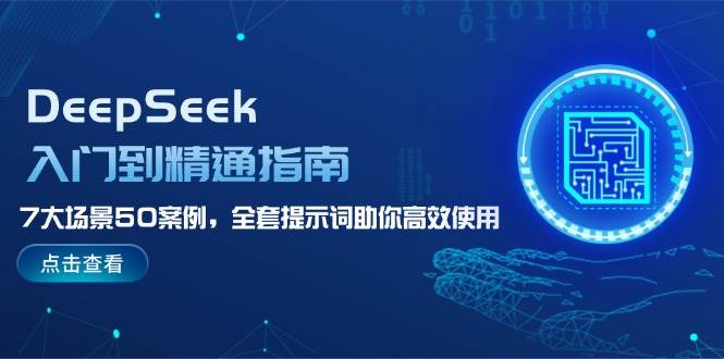 DeepSeek入门到精通指南，7大场景50案例，全套提示词助你高效使用 - 福缘创业网