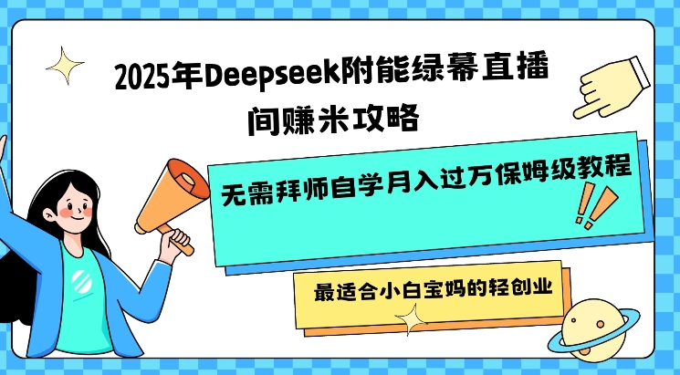 2025年Deepseek附能绿幕直播间挣米攻略无需拜师自学月入过W保姆级教程，最适合小白宝妈的轻创业 - 冒泡网赚
