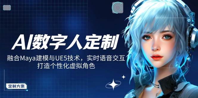 AI数字人定制，融合Maya建模与UE5技术，实时语音交互，打造个性化虚拟角色 - 福缘创业网