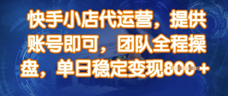 快手小店代运营，提供账号即可，团队全程操盘，单日稳定变现8张 - 冒泡网赚