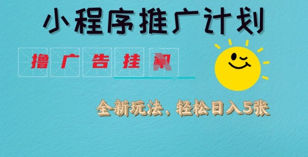 小程序推广计划，撸广告挂JI全新玩法，轻松日均四张 - 冒泡网赚