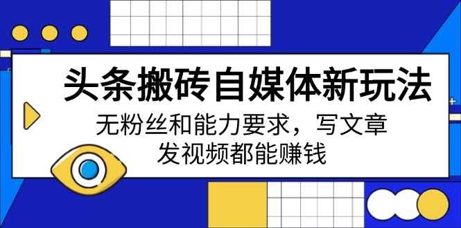 头条搬砖自媒体新玩法，无粉丝和能力要求，写文章、发视频都能赚钱 - 中创网