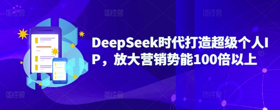 DeepSeek时代打造超级个人IP，放大营销势能100倍以上 - 冒泡网赚