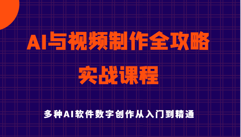 AI与视频制作全攻略从入门到精通实战课程，多种AI软件数字创作知识与技能 - 福缘创业网