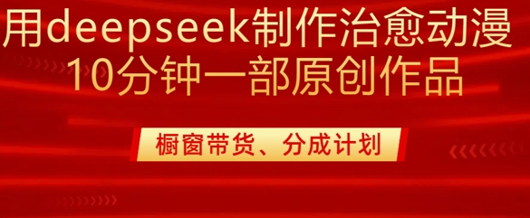 用deepseek制作治愈系漫剪，20分钟一部纯原创作品，多种变现渠道外面收费980 - 冒泡网赚