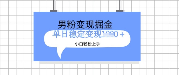 全新男粉掘金计划，升级玩法，新手轻松上手日入多张 - 冒泡网赚