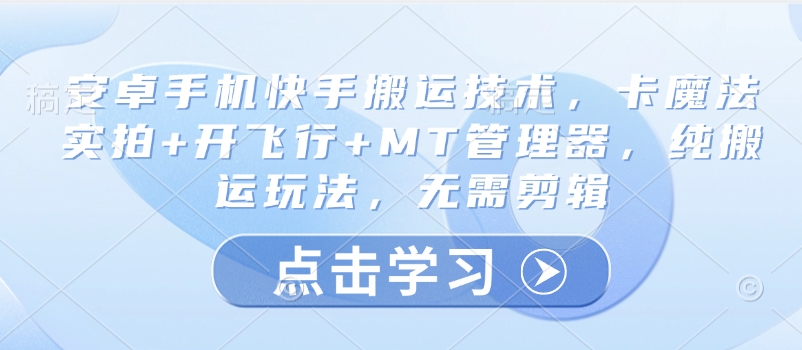 安卓手机快手搬运技术，卡魔法实拍+开飞行+MT管理器，纯搬运玩法，无需剪辑 - 冒泡网赚