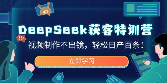 DeepSeek获客特训营，视频制作不出镜，轻松日产百条！ - 福缘创业网