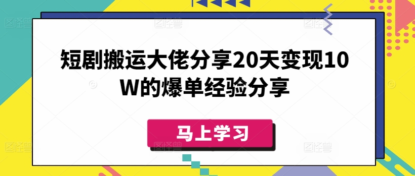 短剧搬运大佬分享20天变现10W的爆单经验分享 - 冒泡网赚