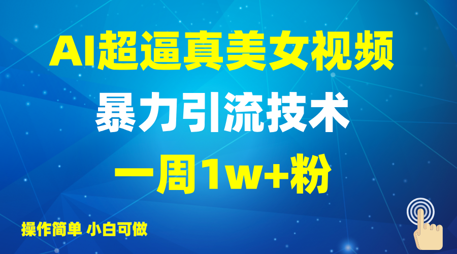 2025AI超逼真美女视频暴力引流，一周1w+粉，操作简单小白可做，躺赚视频收益 - 福缘创业网