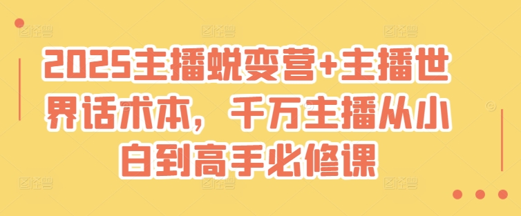 2025主播蜕变营+主播世界话术本，千万主播从小白到高手必修课 - 冒泡网赚