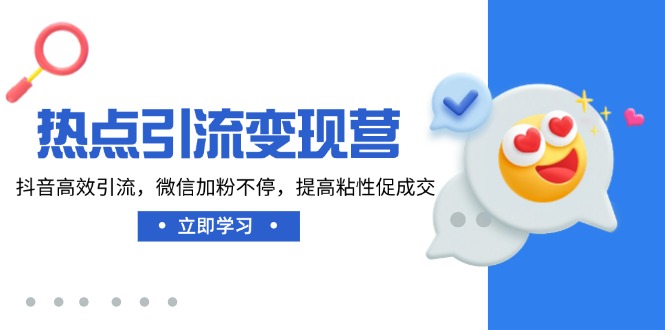 热点引流变现营，抖音高效引流，微信加粉不停，提高粘性促成交 - 中创网