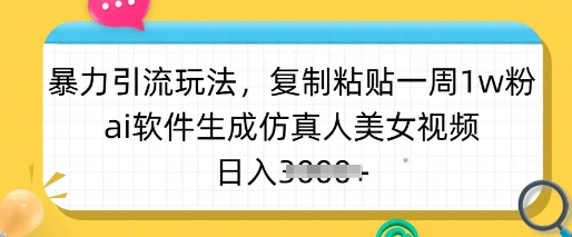 暴力引流玩法，复制粘贴一周1w粉，ai软件生成仿真人美女视频，日入多张 - 冒泡网赚