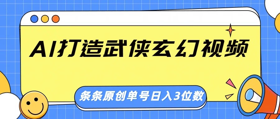 AI打造武侠玄幻视频,条条原创、画风惊艳,单号轻松日入三位数-紫橙网创项目网