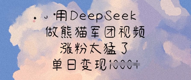 用DeepSeek做熊猫军团视频，涨粉太猛了，单日变现多张 - 冒泡网赚