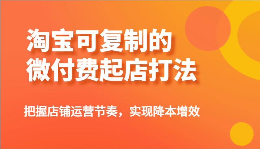 淘宝可复制的微付费起店打法，把握店铺运营节奏，实现降本增效！ - 福缘创业网