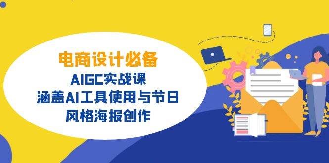 电商设计必备！AIGC实战课，涵盖AI工具使用与节日、风格海报创作 - 福缘创业网