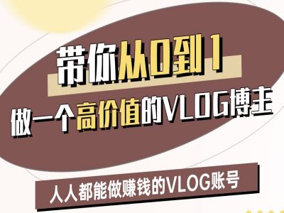 带你从0-1做一个高价值的VLOG博主二期，人人都能做挣钱的VLOG账号 - 冒泡网赚