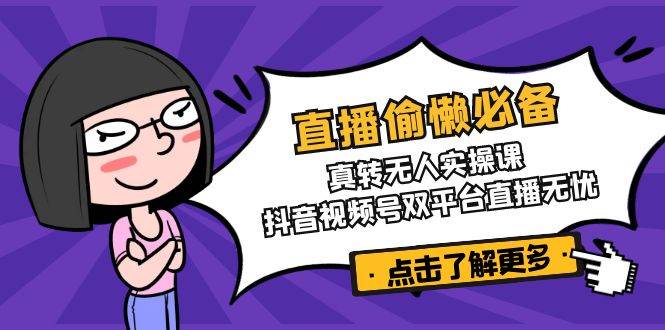 直播偷懒必备！真人转无人实操课，抖音视频号双平台直播无忧 - 福缘创业网