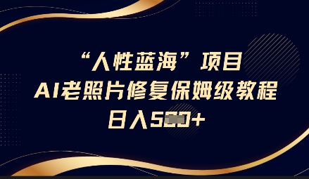 人性蓝海AI老照片修复项目保姆级教程，长期复购，轻松日入5张 - 冒泡网赚