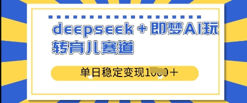 deepseek+即梦AI玩转育儿赛道，单日稳定变现多张 - 冒泡网赚