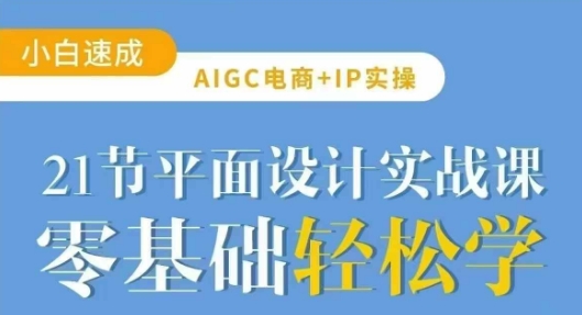 AIGC电商必备实操21节平面设计实战课，教你玩转AI - 冒泡网赚