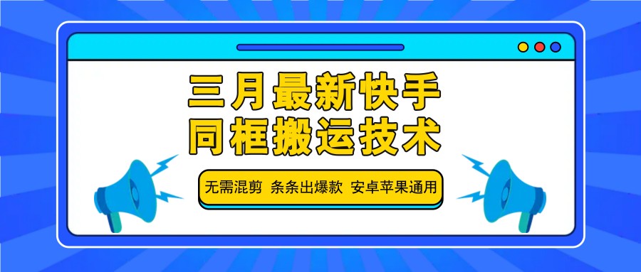 三月最新快手同框搬运技术，无需混剪 条条出爆款 安卓苹果通用 - 福缘创业网