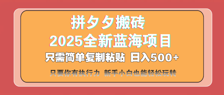 拼夕夕搬砖  日入500+ 2025最新蓝海项目 只需简单复制粘贴 日入500+ 新... - 中创网