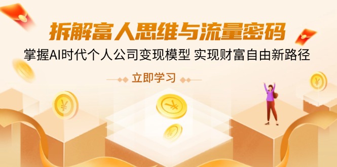 拆解富人思维与流量密码，掌握AI时代个人公司变现模型 实现财富自由新路径 - 中创网