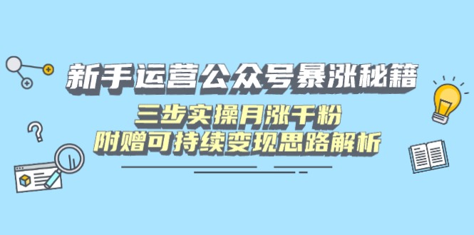 新手运营公众号暴涨秘籍，三步实操月涨千粉，附赠可持续变现思路解析 - 中创网