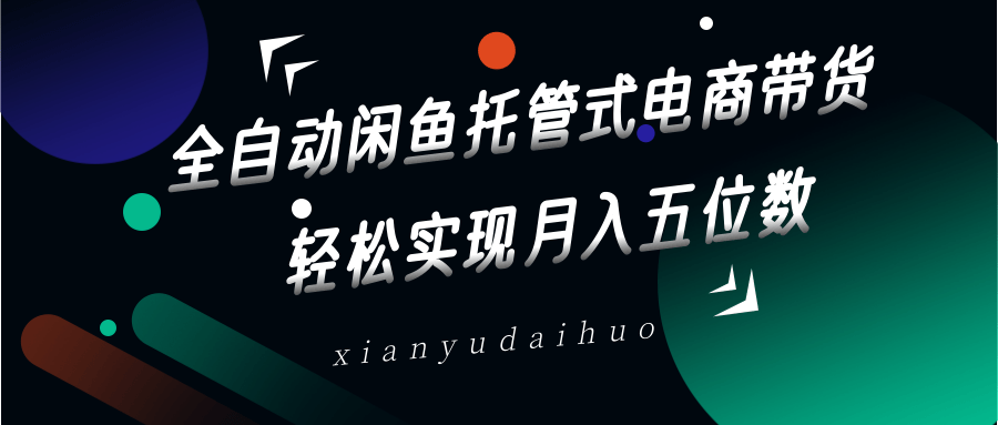 全自动闲鱼托管式电商带货 轻松实现月入五位数 - 福缘创业网