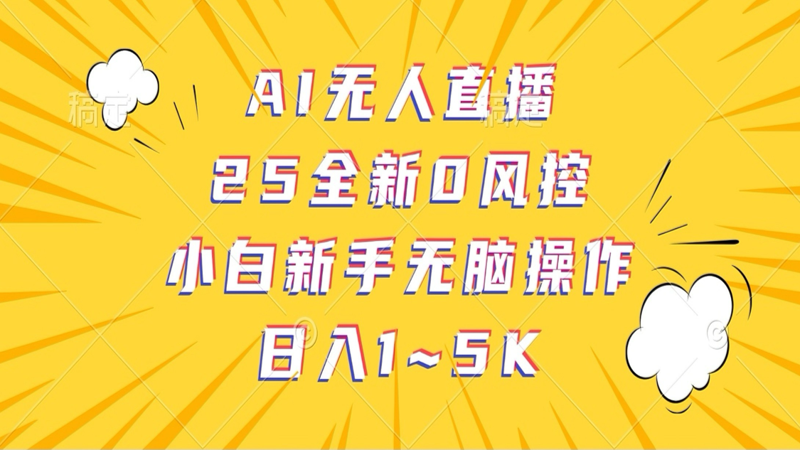 AI无人直播，25全新0风控，小白新手无脑操作日入1-5K - 福缘创业网