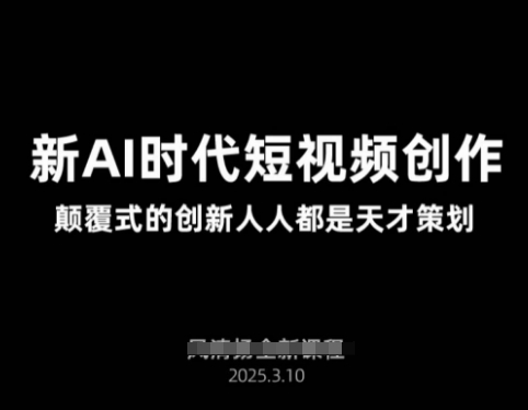 AI新时代短视频创作2025年3月新课，​颠覆式的创新人人都是天才策划 - 冒泡网赚
