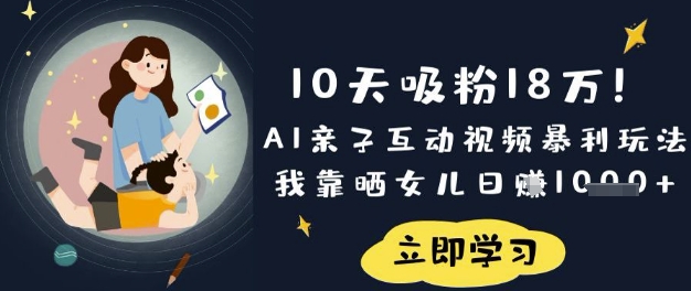 10天吸粉18W！AI亲子互动视频暴利玩法，我靠晒女儿日入数张 - 冒泡网赚