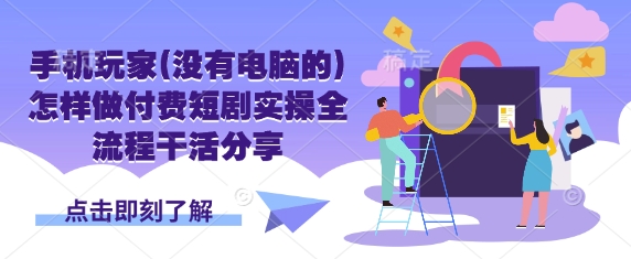 手机玩家(没有电脑的)怎样做付费短剧实操全流程干活分享 - 冒泡网赚
