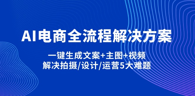 AI电商全流程解决方案,一键生成文案+主图+视频,解决拍摄/设计/运营5大难题 - 中创网